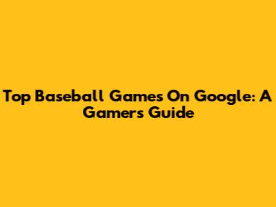 Top Baseball Games On Google: A Gamer's Guide