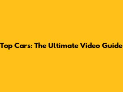 Top Cars: The Ultimate Video Guide