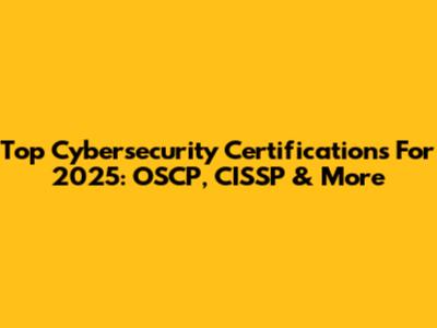 Top Cybersecurity Certifications For 2025: OSCP, CISSP & More