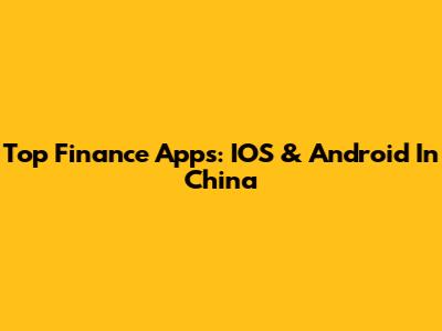 Top Finance Apps: IOS & Android In China