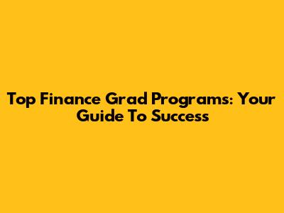 Top Finance Grad Programs: Your Guide To Success