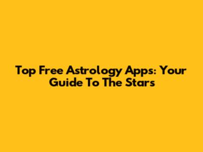 Top Free Astrology Apps: Your Guide To The Stars