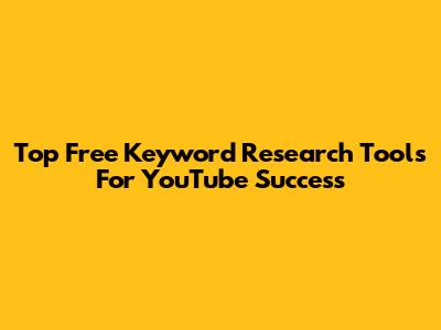 Top Free Keyword Research Tools For YouTube Success