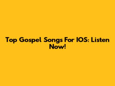 Top Gospel Songs For IOS: Listen Now!