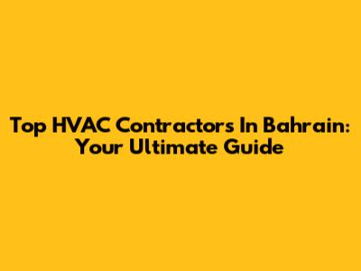 Top HVAC Contractors In Bahrain: Your Ultimate Guide