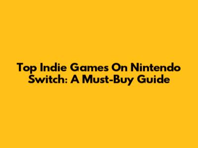 Top Indie Games On Nintendo Switch: A Must-Buy Guide