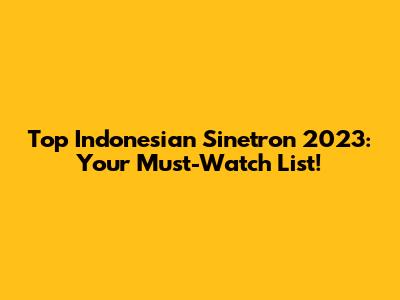 Top Indonesian Sinetron 2023: Your Must-Watch List!