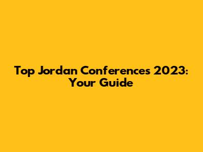Top Jordan Conferences 2023: Your Guide