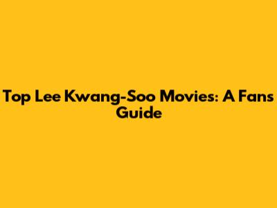 Top Lee Kwang-Soo Movies: A Fan's Guide