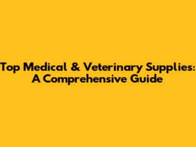 Top Medical & Veterinary Supplies: A Comprehensive Guide