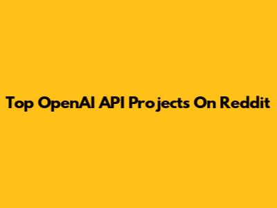 Top OpenAI API Projects On Reddit