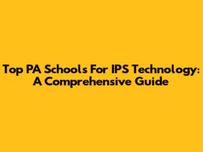 Top PA Schools For IPS Technology: A Comprehensive Guide