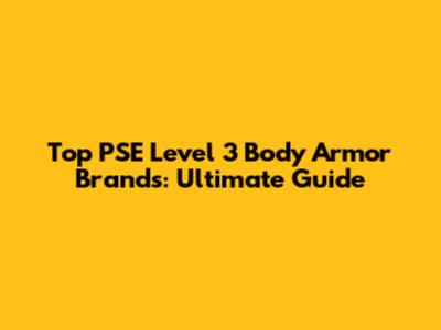 Top PSE Level 3 Body Armor Brands: Ultimate Guide