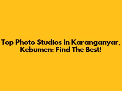 Top Photo Studios In Karanganyar, Kebumen: Find The Best!