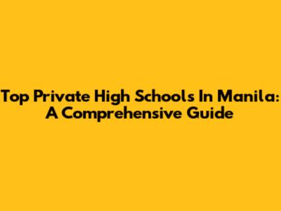 Top Private High Schools In Manila: A Comprehensive Guide