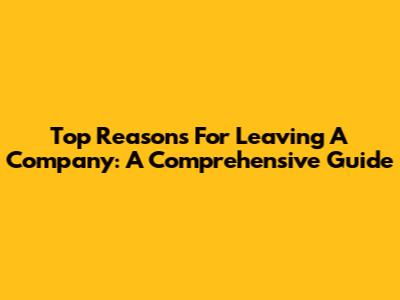 Top Reasons For Leaving A Company: A Comprehensive Guide