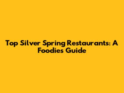 Top Silver Spring Restaurants: A Foodie's Guide