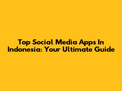 Top Social Media Apps In Indonesia: Your Ultimate Guide