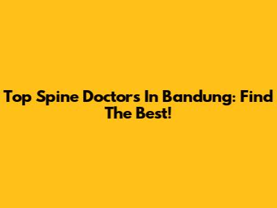 Top Spine Doctors In Bandung: Find The Best!