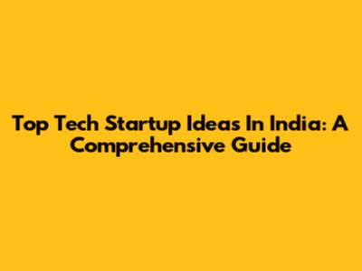 Top Tech Startup Ideas In India: A Comprehensive Guide