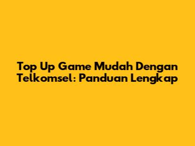 Top Up Game Mudah Dengan Telkomsel: Panduan Lengkap