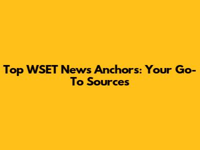 Top WSET News Anchors: Your Go-To Sources