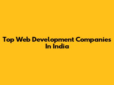 Top Web Development Companies In India