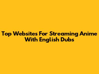 Top Websites For Streaming Anime With English Dubs