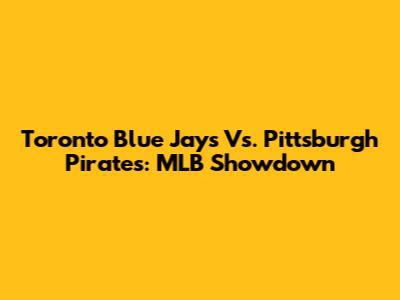 Toronto Blue Jays Vs. Pittsburgh Pirates: MLB Showdown