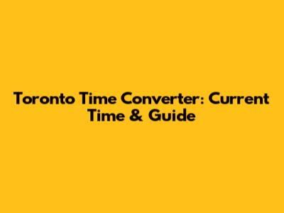 Toronto Time Converter: Current Time & Guide