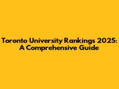 Toronto University Rankings 2025: A Comprehensive Guide