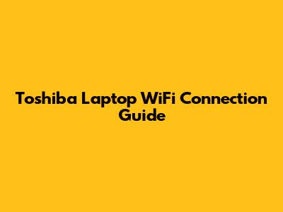 Toshiba Laptop WiFi Connection Guide