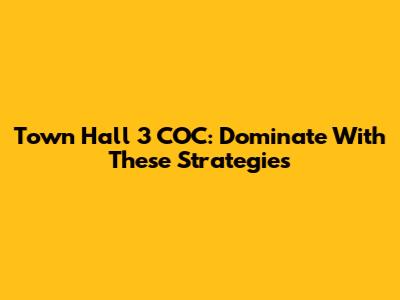 Town Hall 3 COC: Dominate With These Strategies