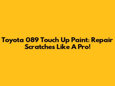 Toyota 089 Touch Up Paint: Repair Scratches Like A Pro!