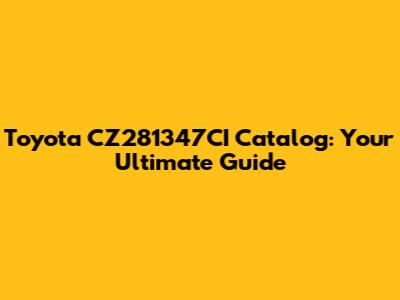 Toyota CZ281347CI Catalog: Your Ultimate Guide