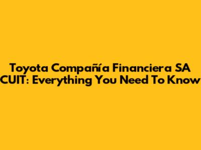 Toyota Compañía Financiera SA CUIT: Everything You Need To Know