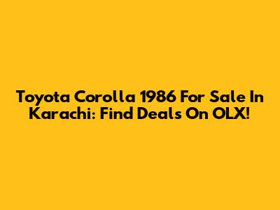 Toyota Corolla 1986 For Sale In Karachi: Find Deals On OLX!