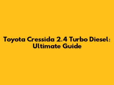 Toyota Cressida 2.4 Turbo Diesel: Ultimate Guide