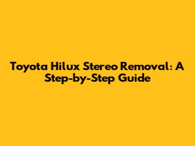 Toyota Hilux Stereo Removal: A Step-by-Step Guide