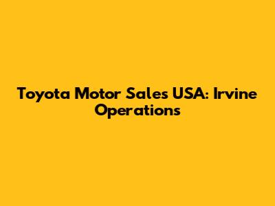 Toyota Motor Sales USA: Irvine Operations