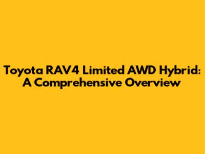 Toyota RAV4 Limited AWD Hybrid: A Comprehensive Overview