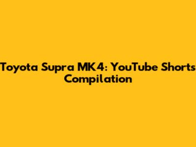 Toyota Supra MK4: YouTube Shorts Compilation