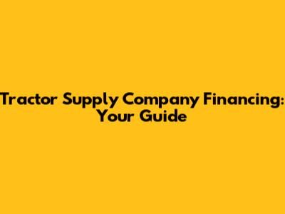 Tractor Supply Company Financing: Your Guide
