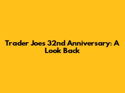 Trader Joe's 32nd Anniversary: A Look Back
