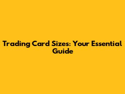 Trading Card Sizes: Your Essential Guide