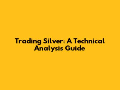Trading Silver: A Technical Analysis Guide