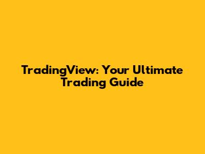 TradingView: Your Ultimate Trading Guide