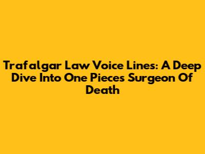 Trafalgar Law Voice Lines: A Deep Dive Into One Piece's Surgeon Of Death