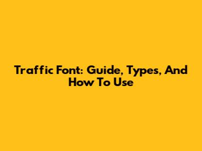 Traffic Font: Guide, Types, And How To Use