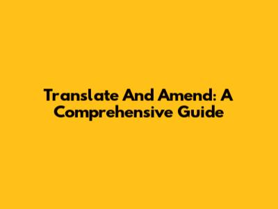 Translate And Amend: A Comprehensive Guide